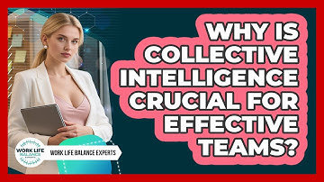 Why Is Collective Intelligence Crucial For Effective Teams? - Work Life Balance Experts