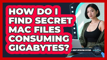 How Do I Find Secret Mac Files Consuming Gigabytes? - All About Operating Systems