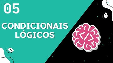 Condicionais Lógicos - Aula 05 - Curso de Lógica de Programação