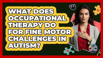 What Does Occupational Therapy Do For Fine Motor Challenges In Autism? - Answers About Autism