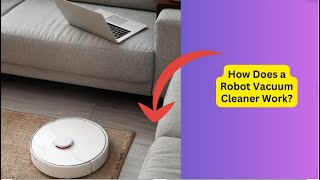 How Does a Robot Vacuum Cleaner Work: The Ultimate Guide