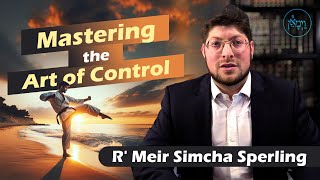 Vayimaen (וימאן) R' Meir Simcha Sperling - Mastering the Art of Control