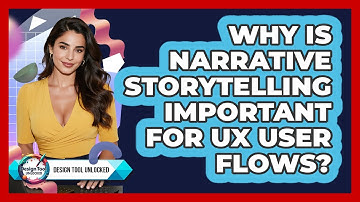 Why Is Narrative Storytelling Important For UX User Flows? - Design Tool Unlocked