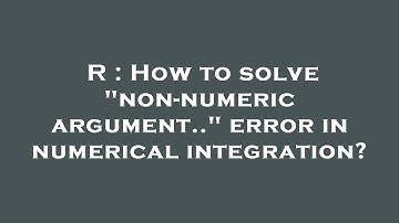 R : How to solve "non-numeric argument.." error in numerical integration?