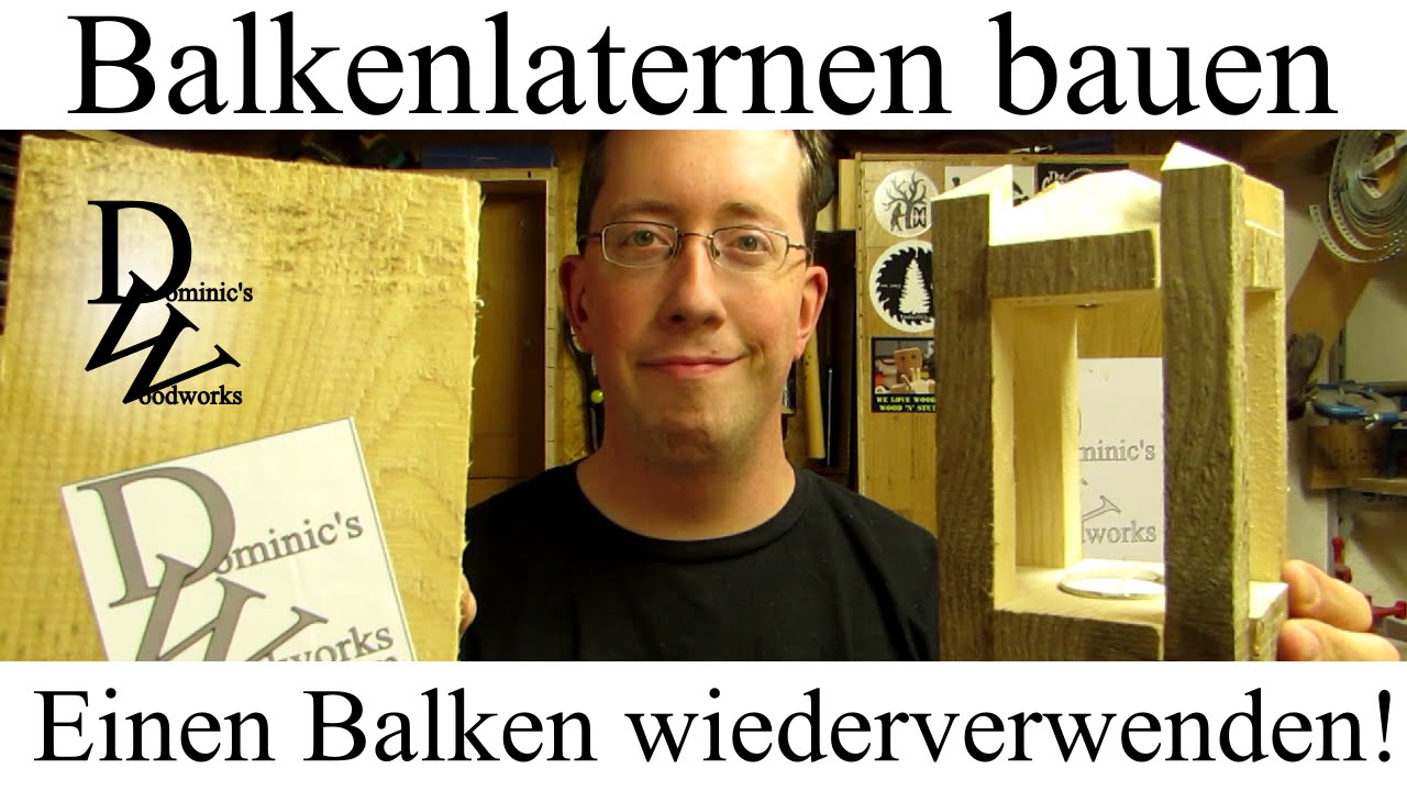 Balkenlaternen bauen einen balken wiederverwenden! youtube