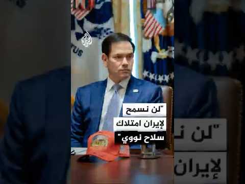 روبيو: لن نسمح لإيران امتلاك سلاح نووي