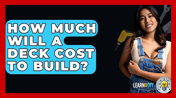 How Much Will A Deck Cost To Build? - LearnToDIY360.com