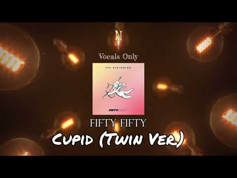 Cupid (Twin Ver.) - Vocals Only (Acapella) | FIFTY FIFTY
