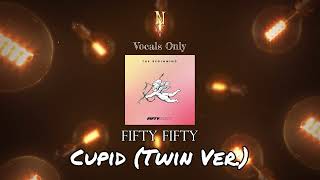 Cupid Twin Ver. - Vocals Only Acapella Fifty Fifty
