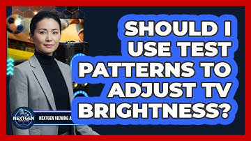 Should I Use Test Patterns To Adjust TV Brightness?