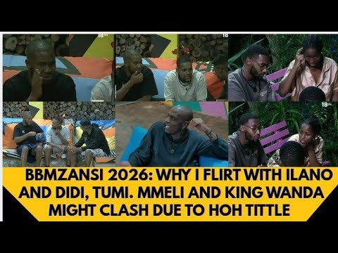 BBMZANSI 2026 WHY I FLIRT WITH ILANO AND DIDI TUMI MMELI AND KING WANDA MIGHT CLASH DUE TO HOH 