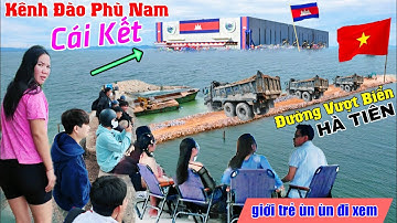CÁI KẾT kênh đào phù nam campuchia, Hà Tiên xây đường vượt biển ùn ùn giới trẻ kéo đi xem