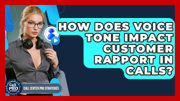 How Does Voice Tone Impact Customer Rapport In Calls? - Call Center Pro Strategies