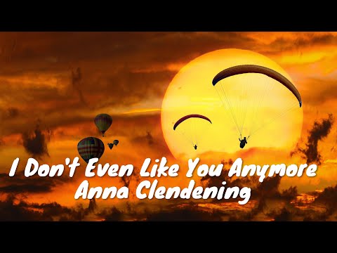 Anna Clendening - I Don't Even Like You Anymore (Lyrics) 💗♫