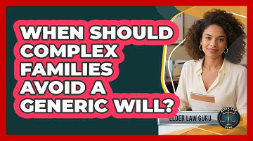 When Should Complex Families Avoid A Generic Will? - Elder Law Guru