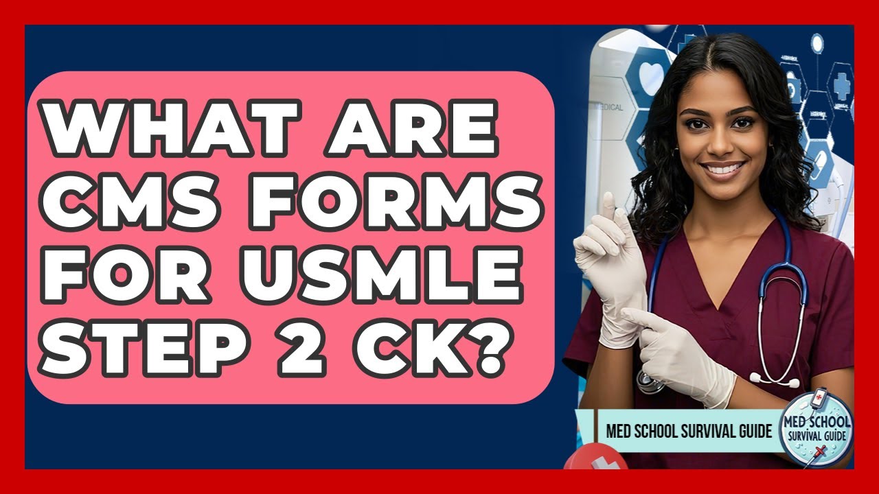 What Are CMS Forms For USMLE Step 2 CK? - Med School Survival Guide