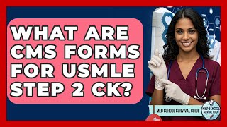 What Are CMS Forms For USMLE Step 2 CK? - Med School Survival Guide
