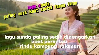 Kumpulan 14  lagu sunda paling sedih di dengarkan buat perantau rindu kampung halaman