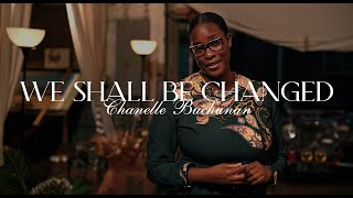 We Shall Be Changed - Chanelle Buchanan (Official Music Video)