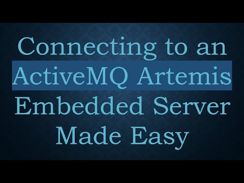 Connecting to an ActiveMQ Artemis Embedded Server Made Easy