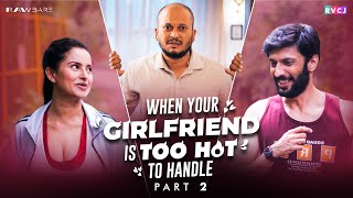 When Your Girlfriend Is Too Hot To Handle - Part 2 | Aarushi Baruah, Tushar Khair & Archak | Rvcj