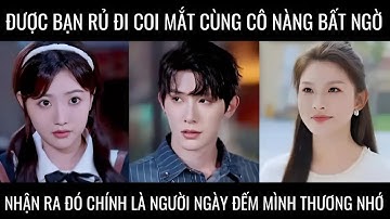 Được bạn rủ đi coi mắt cô nàng bất ngờ nhận ra đó chính là người mình ngày đêm thương nhớ