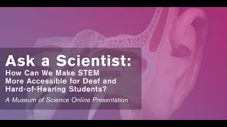 Ask a Scientist: How can we make STEM more accessible for Deaf and Hard-of-Hearing Students?