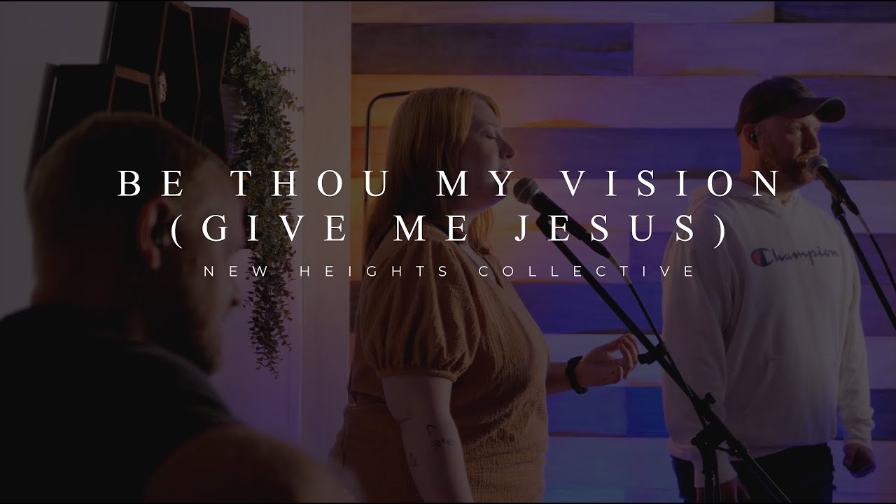 Be Thou My Vision (Give Me Jesus) - New Heights Collective - YouTube