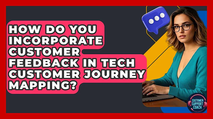 How Do You Incorporate Customer Feedback In Tech Customer Journey Mapping? - Customer Support Coach