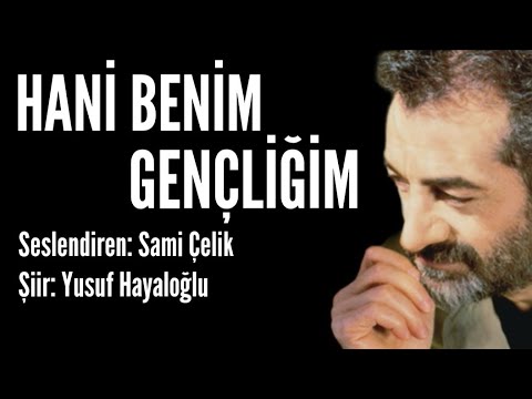 HANİ BENİM GENÇLİĞİM - Seslendiren: Sami Çelik - Şiir: Yusuf Hayaloğlu - Müzik: Mustafa Kabak