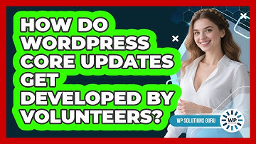 How Do WordPress Core Updates Get Developed By Volunteers? - WP Solutions Guru