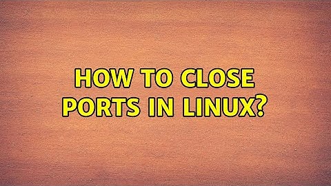 Unix & Linux: How to close ports in Linux? (5 Solutions!!)