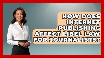How Does Internet Publishing Affect Libel Law For Journalists? - Journalism Explained