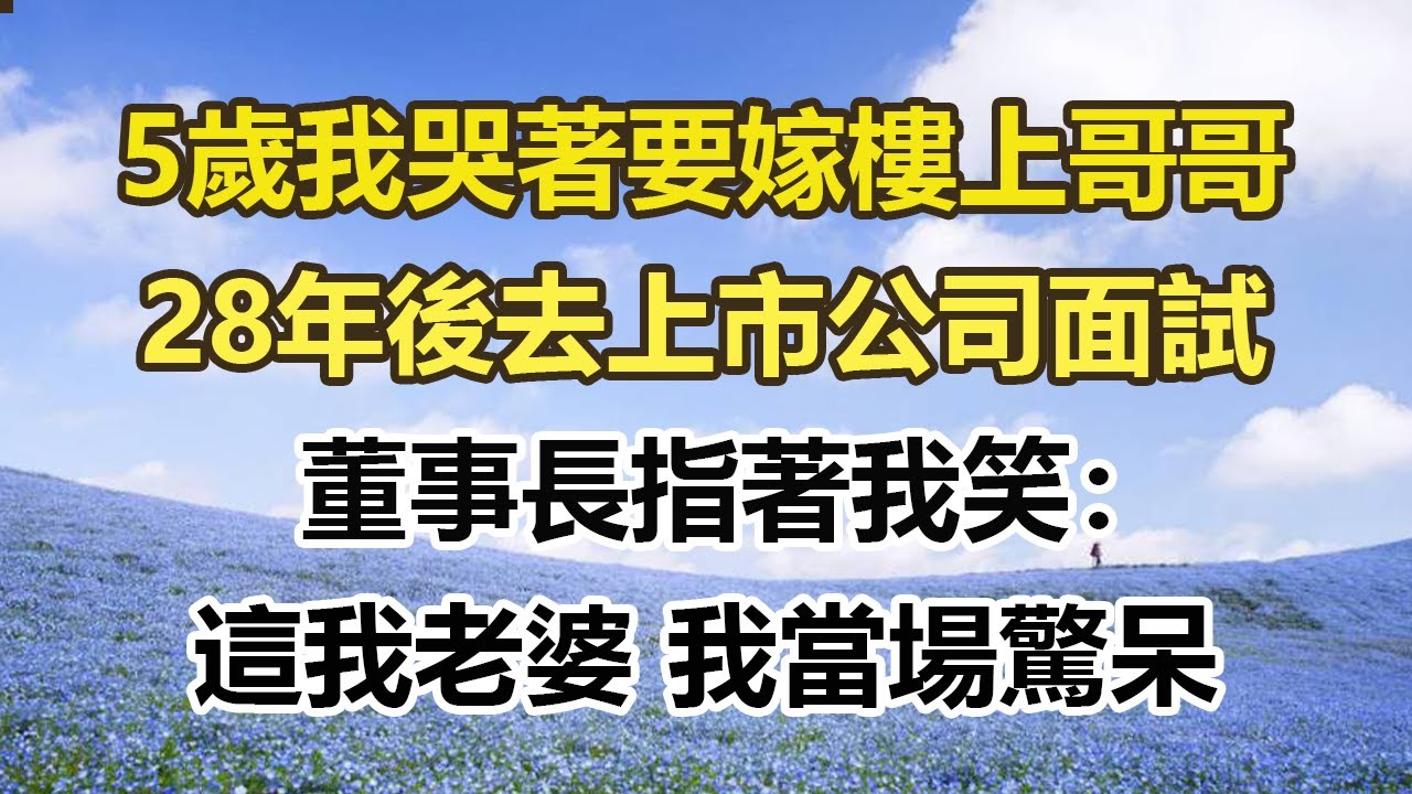 5歲我哭著要嫁樓上哥哥，28年後去上市公司面試，董事長指著我笑：這我老婆 我當場驚呆