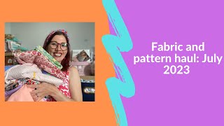A fabric and pattern haul that was filmed in July 2023