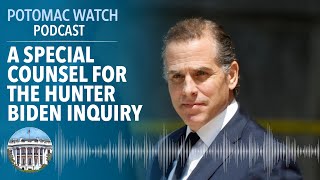 A Special Counsel for the Hunter Biden Inquiry | Potomac Watch Podcast: WSJ Opinion