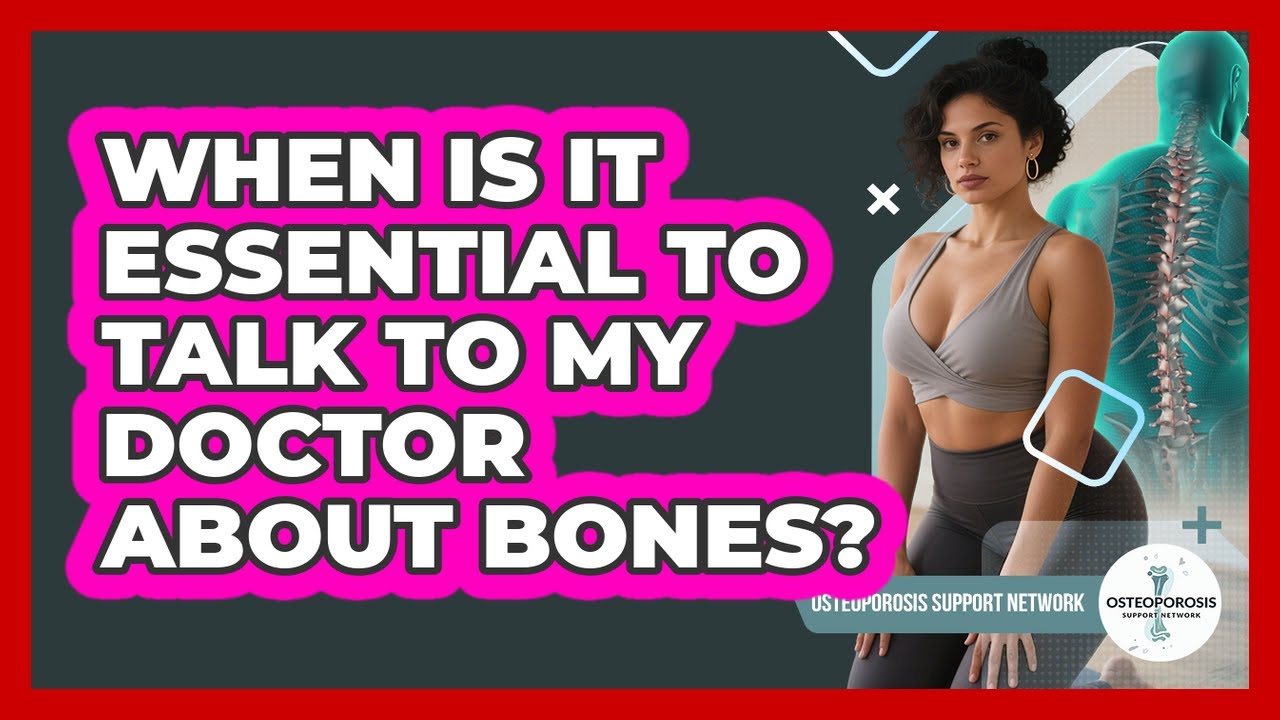 When Is It Essential to Talk to My Doctor About Bones?