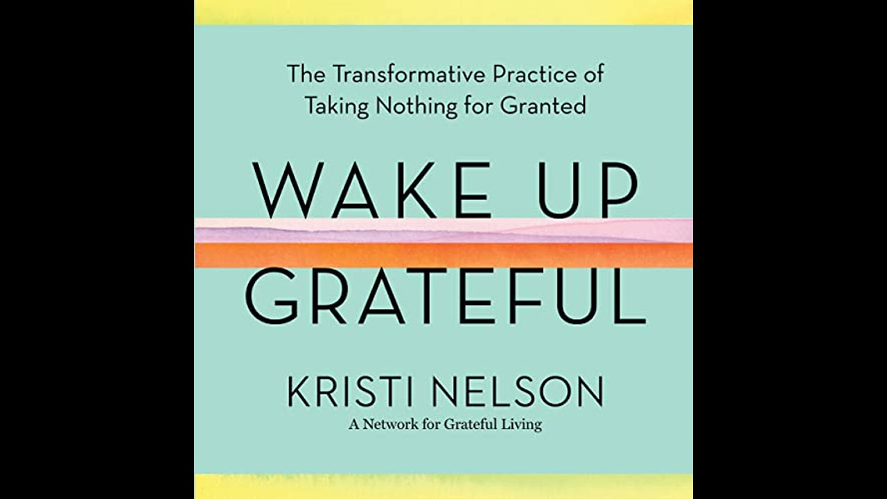 Wake Up Grateful: The Transformative Practice of Taking Nothing for Granted by Kristi Nelson