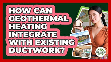 How Can Geothermal Heating Integrate With Existing Ductwork? - Eco Home Blueprint