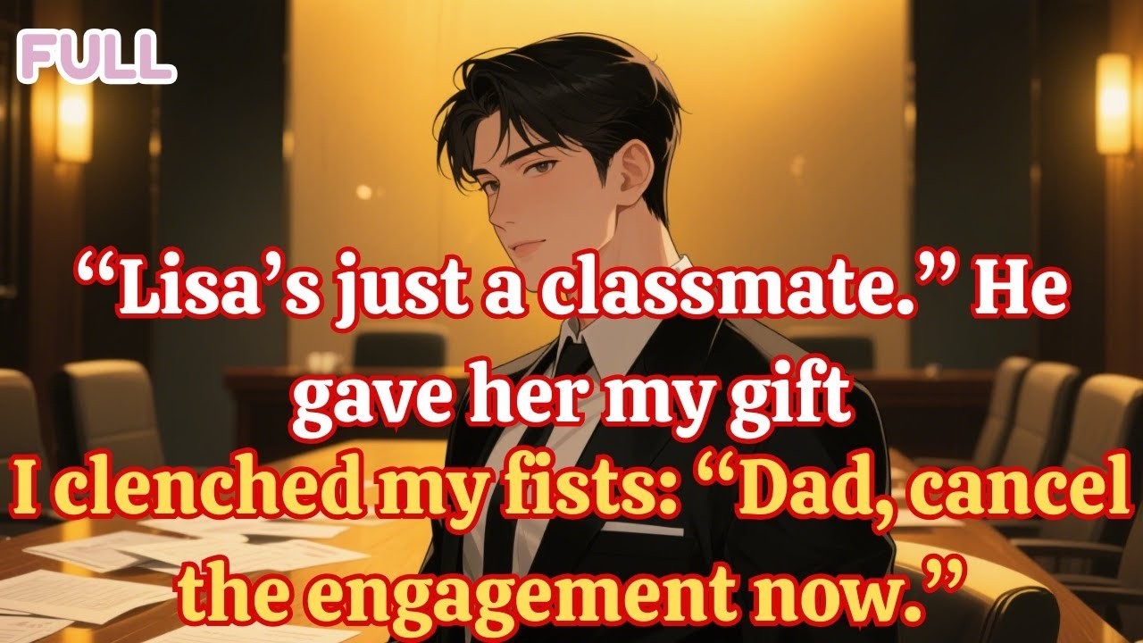 “Lisa’s just a classmate ” He gave her my gift  I clenched my fists “Dad, cancel the engagement now