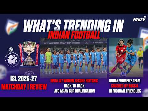 ISL 2026-27 Matchday 1 Review 🔥 India U17 Women Make History | India Women vs Russia | Khel Now