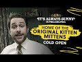 Cold open home of the original kitten mittens  its always sunny in philadelphia  fx