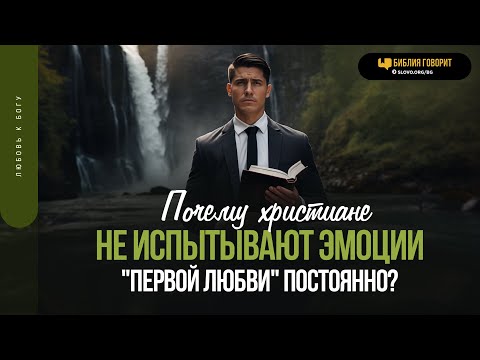 Почему христиане не испытывают эмоции «первой любви» постоянно? | "Библия говорит" | 1905