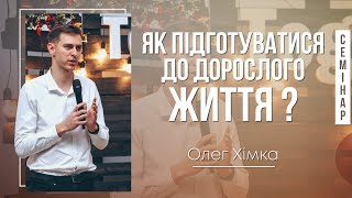 Як підготуватися до дорослого життя - Олег Хімка (СЕМІНАР)