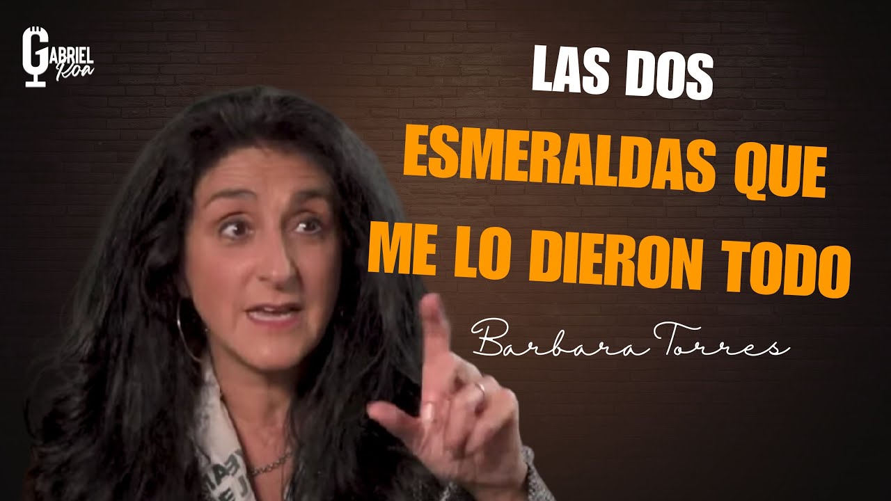Bárbara Torres: Las dos ESMERALDAS que me dieron TODO | Gabriel Roa ...