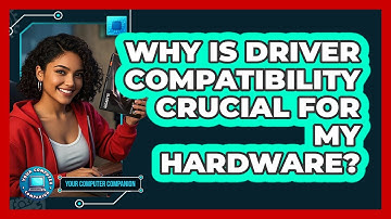Why Is Driver Compatibility Crucial For My Hardware? - Your Computer Companion