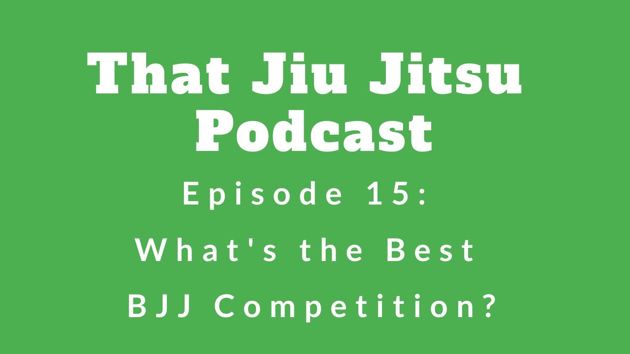 That Jiu Jitsu Podcast Episode 15 What's the Best BJJ Competition