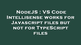 NodeJS : VS Code Intellisense works for Javascript files but not for TypeScript files