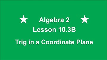 Algebra 2 Lesson 10.3B  Trig in the Coordinate Plane
