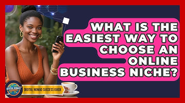 What Is The Easiest Way To Choose An Online Business Niche? - Digital Nomad Success Guide